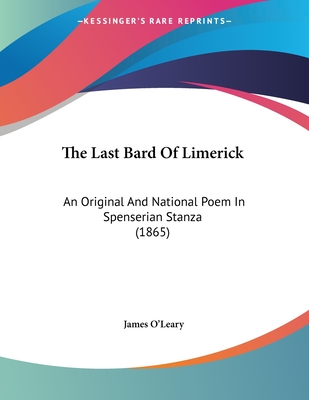 The Last Bard Of Limerick: An Original And National Poem In Spenserian Stanza (1865) - O'Leary, James