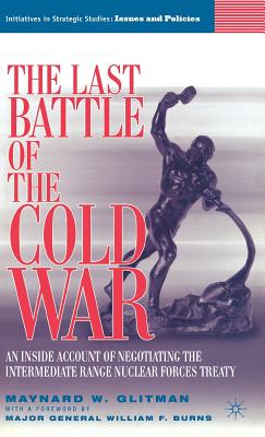 The Last Battle of the Cold War: An Inside Account of Negotiating the Intermediate Range Nuclear Forces Treaty - Glitman, M, and Loparo, Kenneth A (Foreword by)