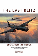 The Last Blitz: Operation Steinbock, the Luftwaffe's Last Blitz on Britain - January to May 1944