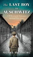 The Last Boy in Auschwitz: A WW2 Jewish Holocaust Survival True Story