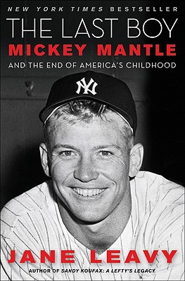 The Last Boy: Mickey Mantle and the End of America's Childhood - Leavy, Jane