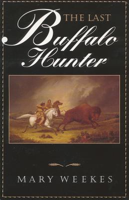 The Last Buffalo Hunter - Weekes, Mary Loretta