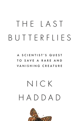 The Last Butterflies: A Scientist's Quest to Save a Rare and Vanishing Creature - Haddad, Nick