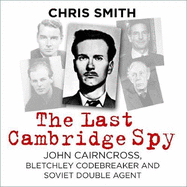 The Last Cambridge Spy: John Cairncross, Bletchley Codebreaker and Soviet Double Agent