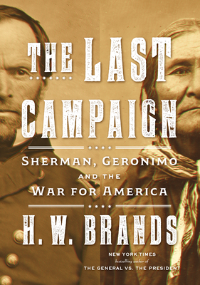 The Last Campaign: Sherman, Geronimo and the War for America - Brands, H W