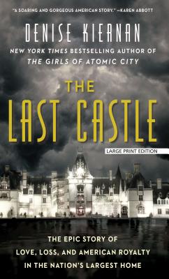 The Last Castle: The Epic Story of Love, Loss, and American Royalty in the Nation's Largest Home - Kiernan, Denise