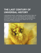 The Last Century of Universal History: A Reference Book, Containing an Annotated Table of Chronology, Lists of Contemporary Sovereigns, a Dictionary of Battles and Sieges, and Biographical, Notes of Eminent Individuals; From 1767 to 1867