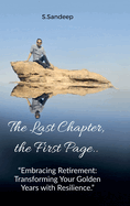 The Last Chapter, the First Page: Embracing Retirement: Transforming Your Golden Years with Resilience