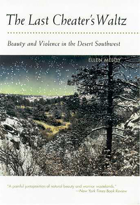 The Last Cheater's Waltz: Beauty and Violence in the Desert Southwest - Meloy, Ellen