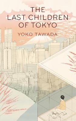 The Last Children of Tokyo - Tawada, Yoko, and Mitsutani, Margaret (Translated by)