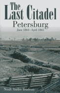 The Last Citadel: Petersburg, June 1864 - April 1865