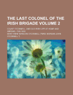 The Last Colonel of the Irish Brigade: Count O'connell, and Old Irish Life at Home and Abroad, 1745-1833; Volume 2