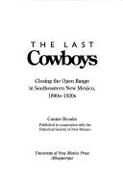 The Last Cowboys: Closing the Open Range in Southeastern New Mexico, 1890s-1920s - Brooks, Connie