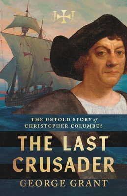 The Last Crusader: The Untold Story of Christopher Columbus - Grant, George