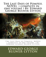 The Last Days of Pompeii. Novel ( Complete in One Volume ) by: Edward George Bulwer-Lytton