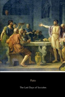 The Last Days of Socrates: Euthyphro, Apology, Crito and Phaedo - Jowett, Benjamin, Prof. (Translated by), and Plato