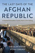 The Last Days of the Afghan Republic: A Doomed Evacuation Twenty Years in the Making