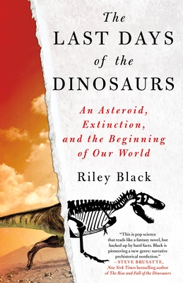 The Last Days of the Dinosaurs: An Asteroid, Extinction, and the Beginning of Our World - Black, Riley