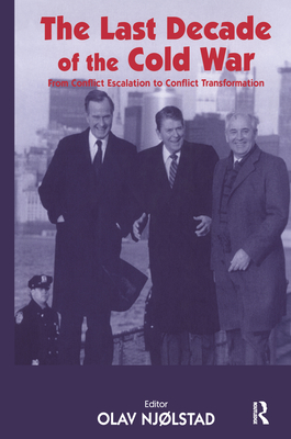 The Last Decade of the Cold War: From Conflict Escalation to Conflict Transformation - Njolstad, Olav (Editor)