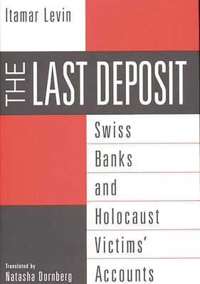 The Last Deposit: Swiss Banks and Holocaust Victims' Accounts - Dornberg, Natasha (Editor), and Levin, Itamar