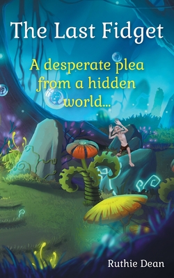 The Last Fidget: A desperate plea from a hidden world - Dean, Ruthie