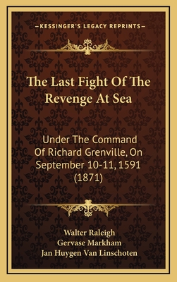 The Last Fight Of The Revenge At Sea: Under The Command Of Richard Grenville, On September 10-11, 1591 (1871) - Raleigh, Walter, Sir, and Markham, Gervase, and Van Linschoten, Jan Huygen