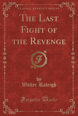 The Last Fight of the Revenge (Classic Reprint) - Raleigh, Walter, Sir