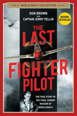 The Last Fighter Pilot: The True Story of the Final Combat Mission of World War II - Brown, Don, and Yellin, Jerry, Capt.