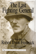 The Last Fighting General: The Biography of Robert Tryon Frederick