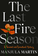 The Last Fire Season: A Personal and Pyronatural History