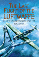 The Last Flight of the Luftwaffe: The Fate of Schulungslehrgang Elbe, 7 April 1945