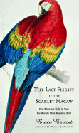 The Last Flight of the Scarlet Macaw: One Woman's Fight to Save the World's Most Beautiful Bird - Barcott, Bruce