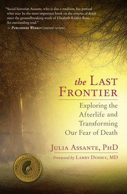 The Last Frontier: Exploring the Afterlife and Transforming Our Fear of Death - Assante, Julia, and Dossey, Larry (Foreword by)