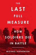 The Last Full Measure: How Soldiers Die in Battle