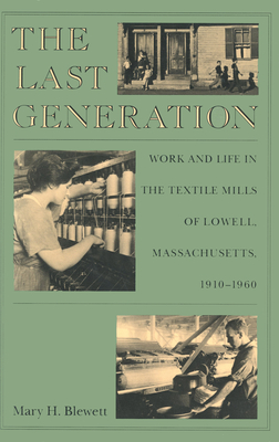 The Last Generation: Work and Life in the Textile Mills of Lowell, Massachusetts, 1910-1960 - Blewett, Mary H