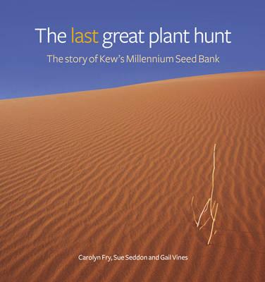 The Last Great Plant Hunt: The Story of Kew's Millennium Seed Bank - Seddon, Sue, and Fry, Carolyn, and Vines, Gail