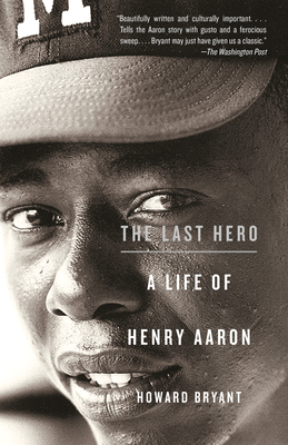 The Last Hero: A Life of Henry Aaron - Bryant, Howard