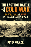 The Last Hot Battle of the Cold War: South Africa vs. Cuba in the Angolan Civil War