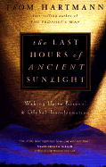 The Last Hours of Ancient Sunlight: Waking Up to Personal and Global Transformation - Hartmann, Thom