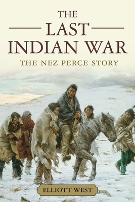 The Last Indian War: The Nez Perce Story - West, Elliott