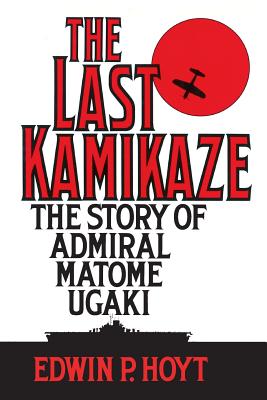 The Last Kamikaze: The Story of Admiral Matome Ugaki - Hoyt, Edwin