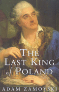 The Last King of Poland - Zamoyski, Adam