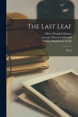 The Last Leaf: Poem - Holmes, Oliver Wendell 1809-1894, and Edwards, George Wharton 1859-1950, and Smith, Francis Hopkinson 1838-1915