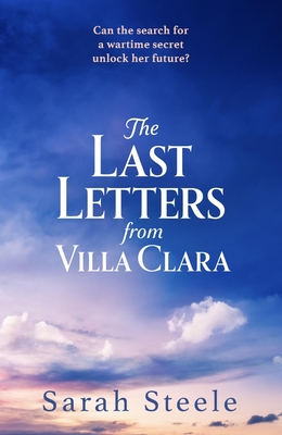 The Last Letters from Villa Clara: A moving and sweeping story of love, betrayal and sacrifice - Steele, Sarah