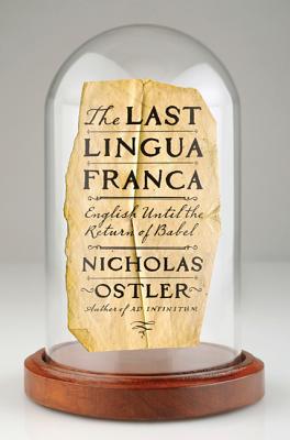 The Last Lingua Franca: English Until the Return of Babel - Ostler, Nicholas