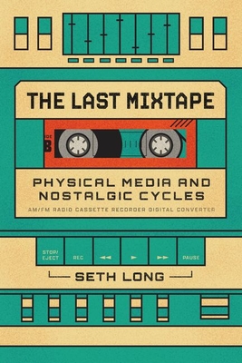 The Last Mixtape: Physical Media and Nostalgic Cycles - Long, Seth