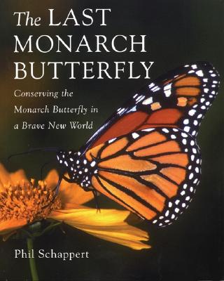 The Last Monarch Butterfly: Conserving the Monarch Butterfly in a Brave New World - Schappert, Phil, PhD