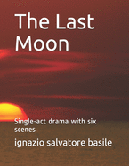 The Last Moon: Single-act drama with six scenes