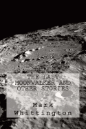 The Last Moonwalker and Other Stories - Whittington, Mark R