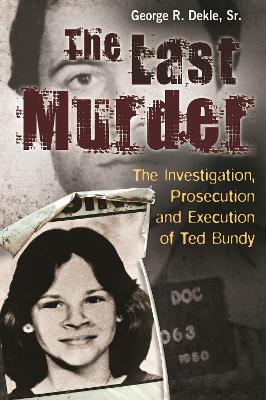 The Last Murder: The Investigation, Prosecution, and Execution of Ted Bundy - Dekle, George R, Sr.